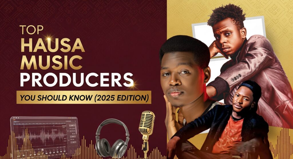 2025's Influential Hausa Music Producers You Should Know (Top 10)