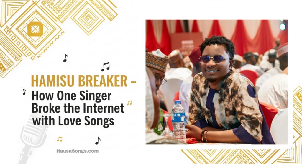 Hamisu Breaker - How One Singer Broke the Internet with Love Songs