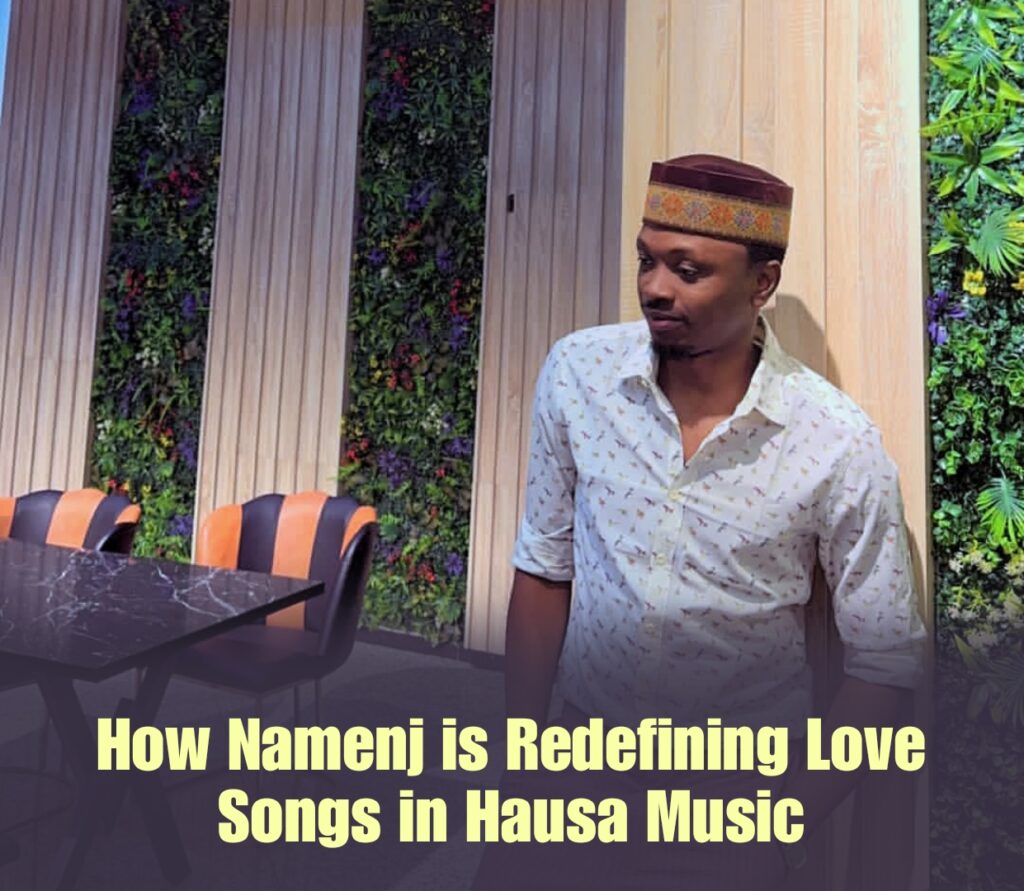 How Namenj is Redefining Love Songs in Hausa Music