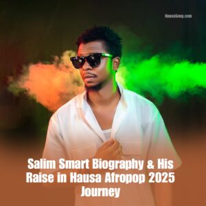 Salim Smart Biography & His Raise in Hausa Afropop 2025 Journey