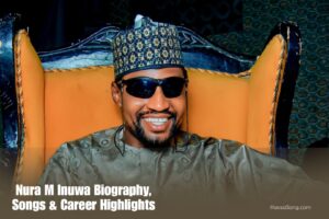 The Untold Story of Nura M Inuwa – Biography, Songs & Career Highlights