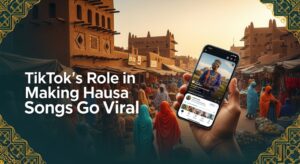 TikTok’s Role in Making Hausa Songs Go Viral