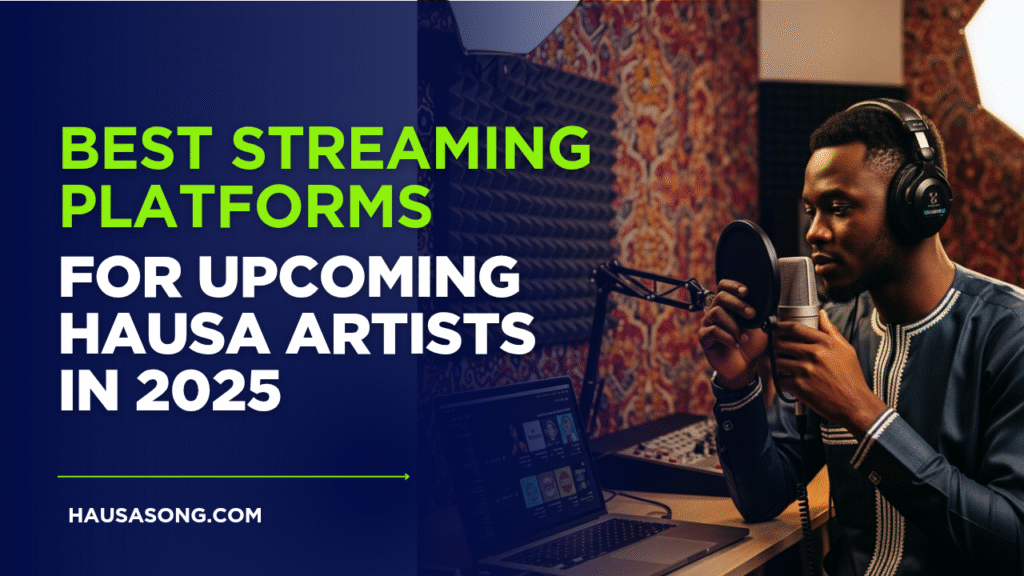 Best Streaming Platforms for Upcoming Hausa Artists in 2025