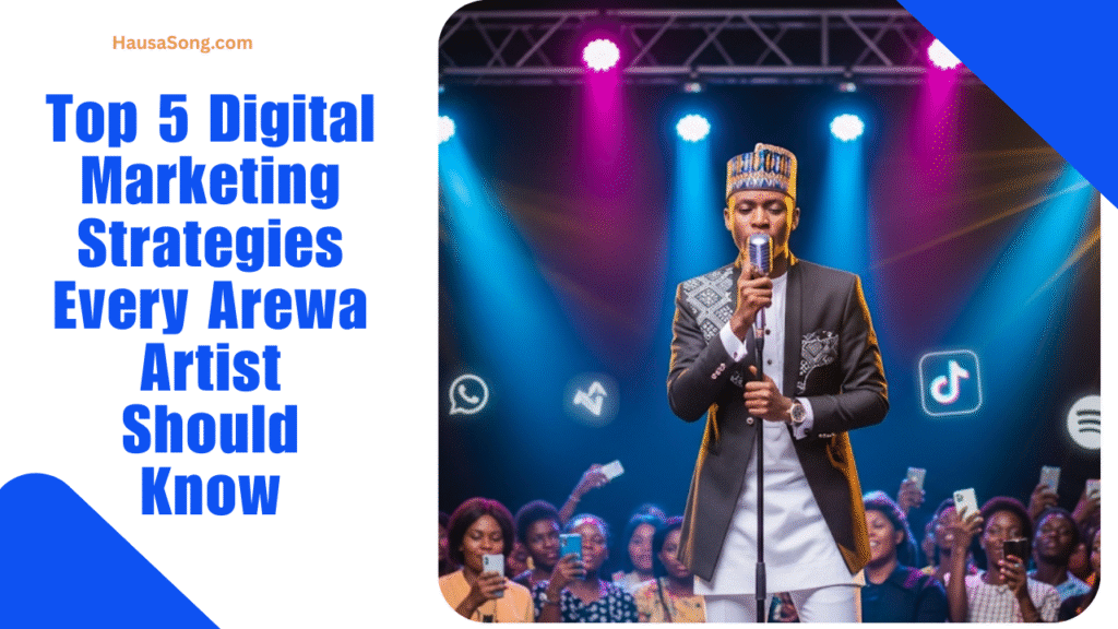 Top 5 Digital Marketing Strategies Every Arewa Artist Should Know